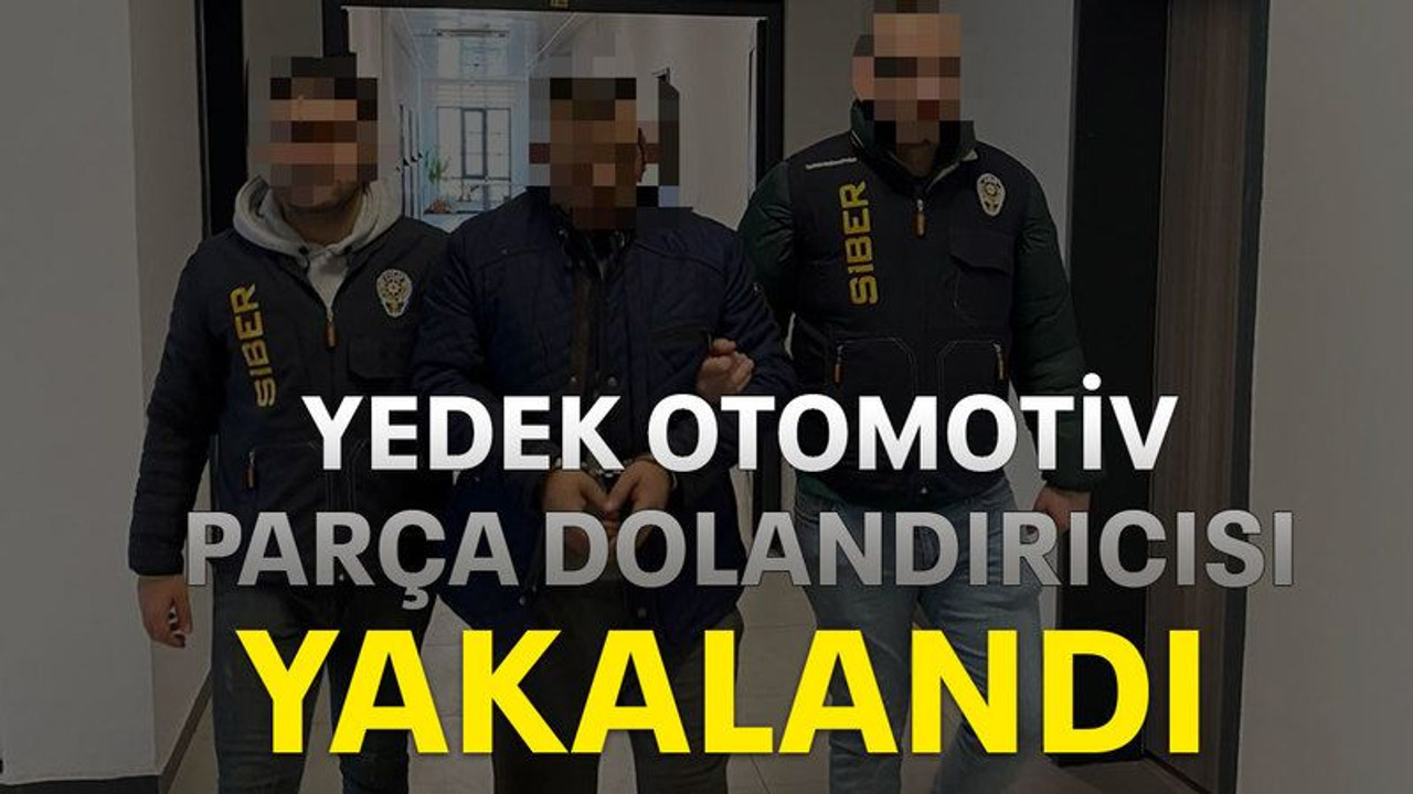 Yedek otomotiv parça dolandırıcısı yakalandı